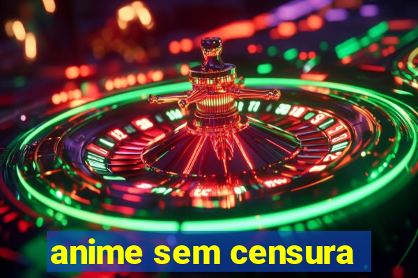 anime sem censura